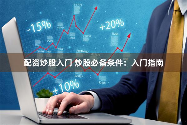 配资炒股入门 炒股必备条件：入门指南