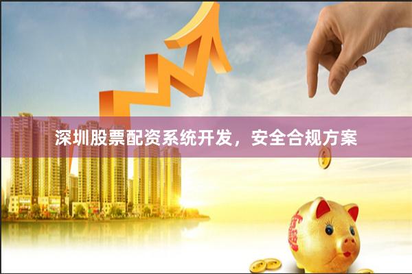 深圳股票配资系统开发，安全合规方案