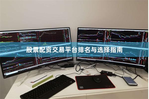 股票配资交易平台排名与选择指南