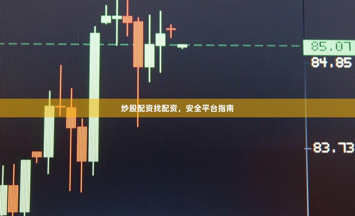 炒股配资找配资，安全平台指南