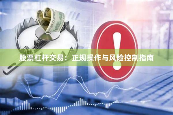 股票杠杆交易：正规操作与风险控制指南