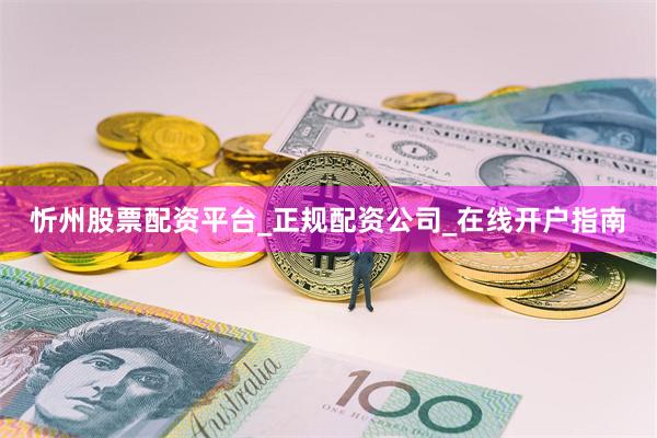 忻州股票配资平台_正规配资公司_在线开户指南