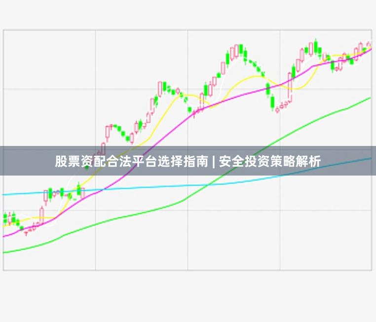 股票资配合法平台选择指南 | 安全投资策略解析