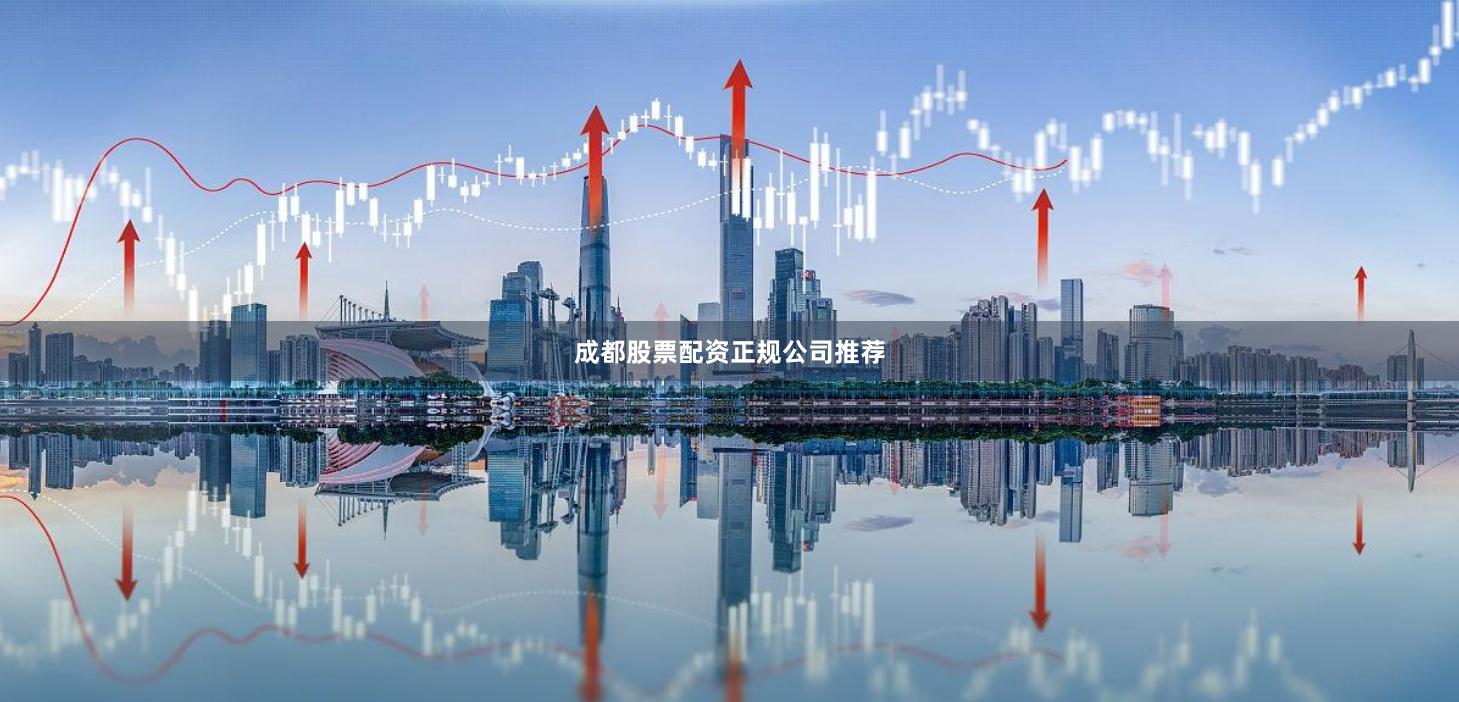 成都股票配资正规公司推荐