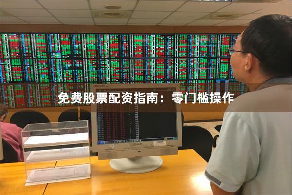 免费股票配资指南：零门槛操作